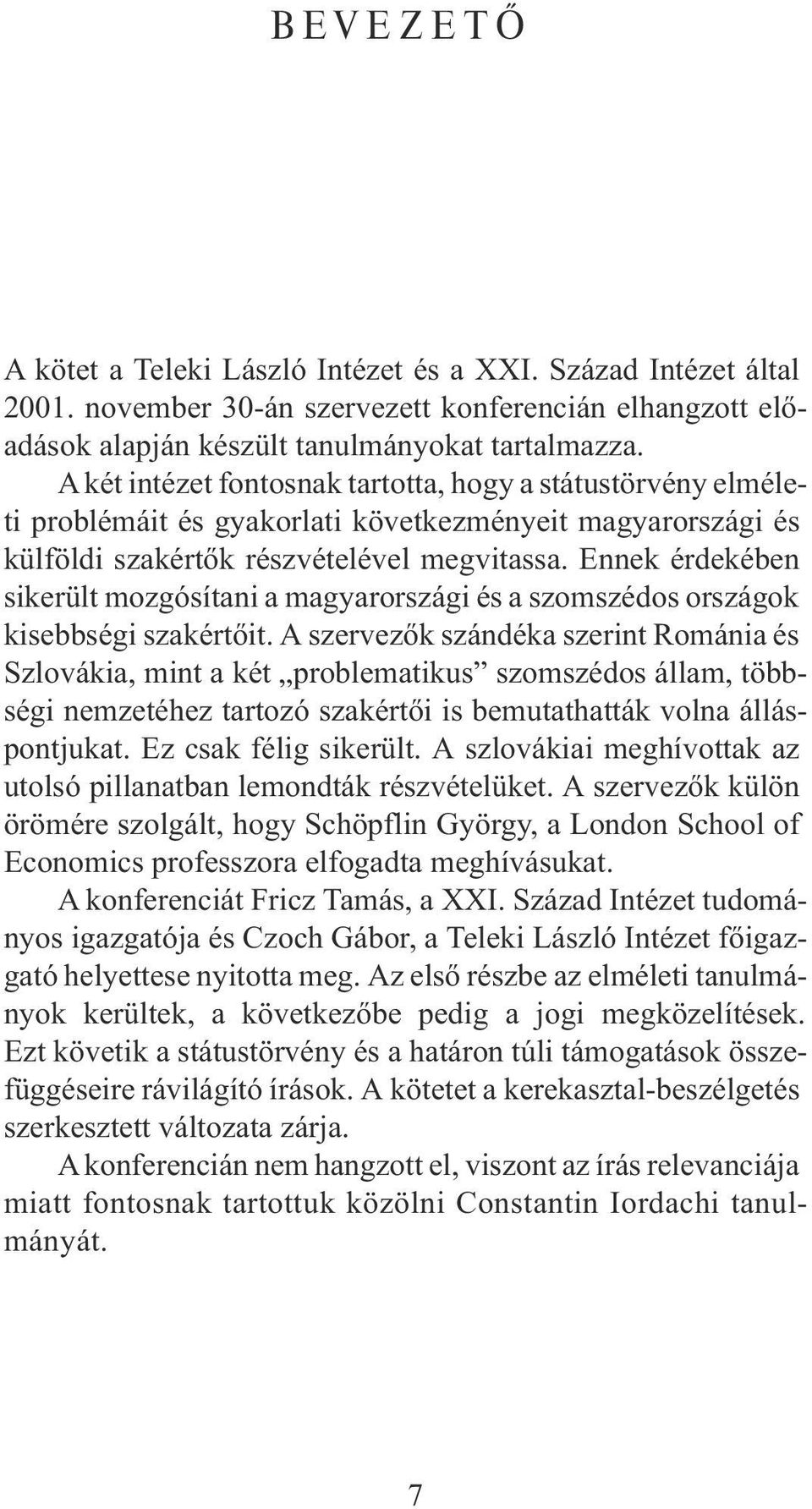 Ennek érdekében sikerült mozgósítani a magyarországi és a szomszédos országok kisebbségi szakértõit.