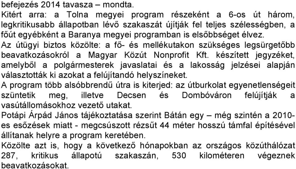 élvez. Az útügyi biztos közölte: a fő- és mellékutakon szükséges legsürgetőbb beavatkozásokról a Magyar Közút Nonprofit Kft.