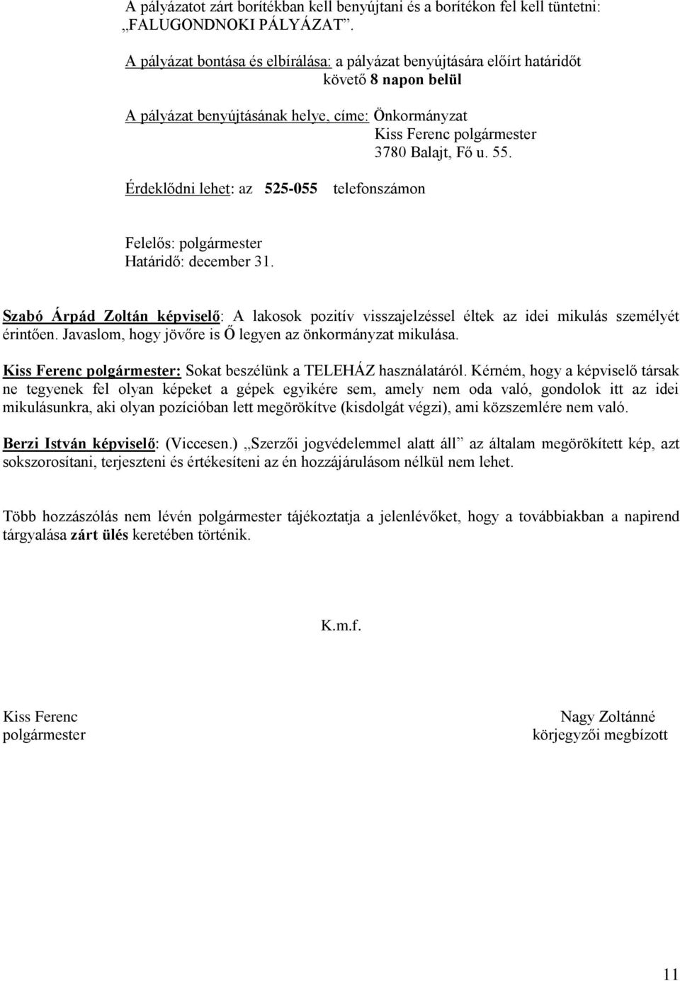 Érdeklődni lehet: az 525-055 telefonszámon Határidő: december 31. Szabó Árpád Zoltán képviselő: A lakosok pozitív visszajelzéssel éltek az idei mikulás személyét érintően.