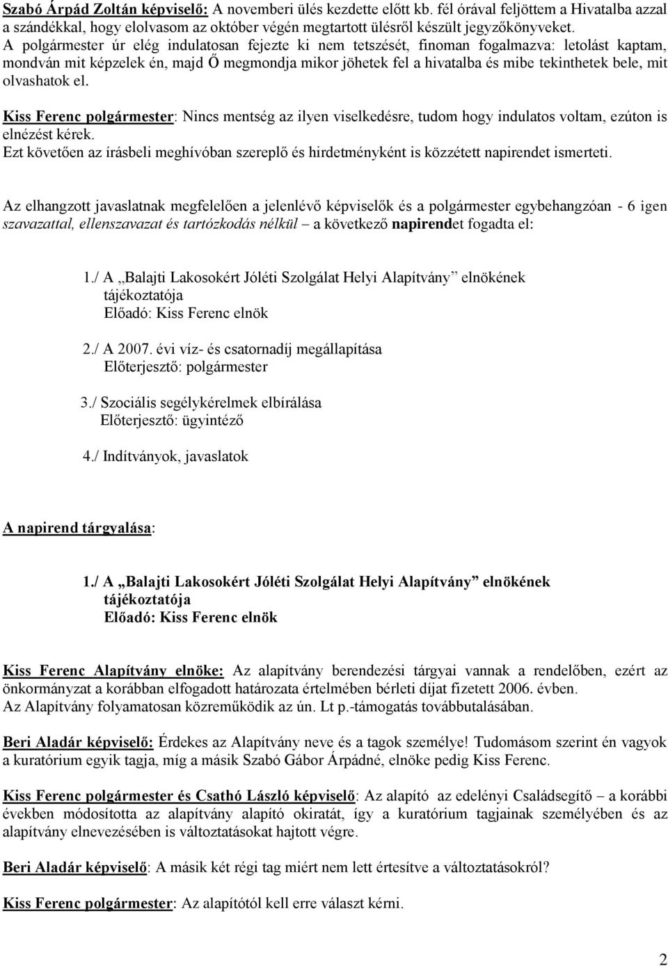 olvashatok el. Kiss Ferenc polgármester: Nincs mentség az ilyen viselkedésre, tudom hogy indulatos voltam, ezúton is elnézést kérek.