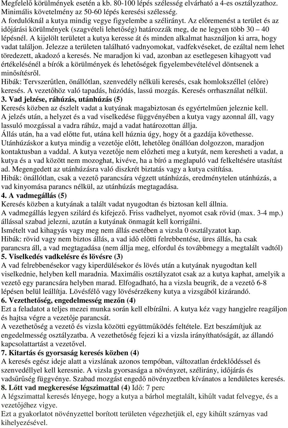 A kijelölt területet a kutya keresse át és minden alkalmat használjon ki arra, hogy vadat találjon.