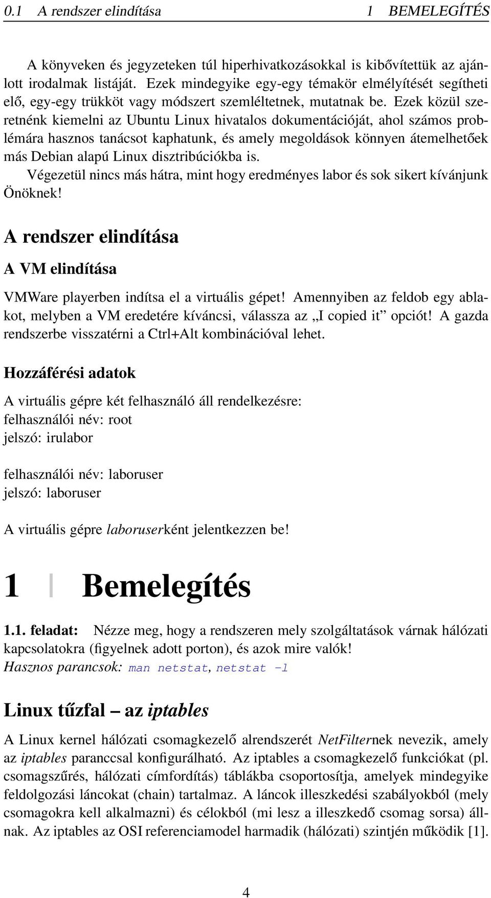 Ezek közül szeretnénk kiemelni az Ubuntu Linux hivatalos dokumentációját, ahol számos problémára hasznos tanácsot kaphatunk, és amely megoldások könnyen átemelhetőek más Debian alapú Linux
