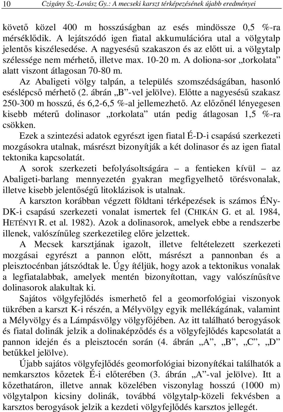 A doliona-sor torkolata alatt viszont átlagosan 70-80 m. Az Abaligeti völgy talpán, a település szomszédságában, hasonló eséslépcsı mérhetı (2. ábrán B -vel jelölve).