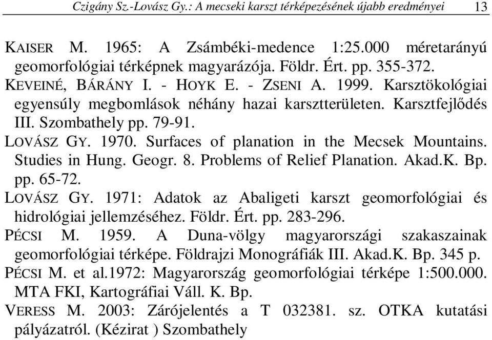 Surfaces of planation in the Mecsek Mountains. Studies in Hung. Geogr. 8. Problems of Relief Planation. Akad.K. Bp. pp. 65-72. LOVÁSZ GY.