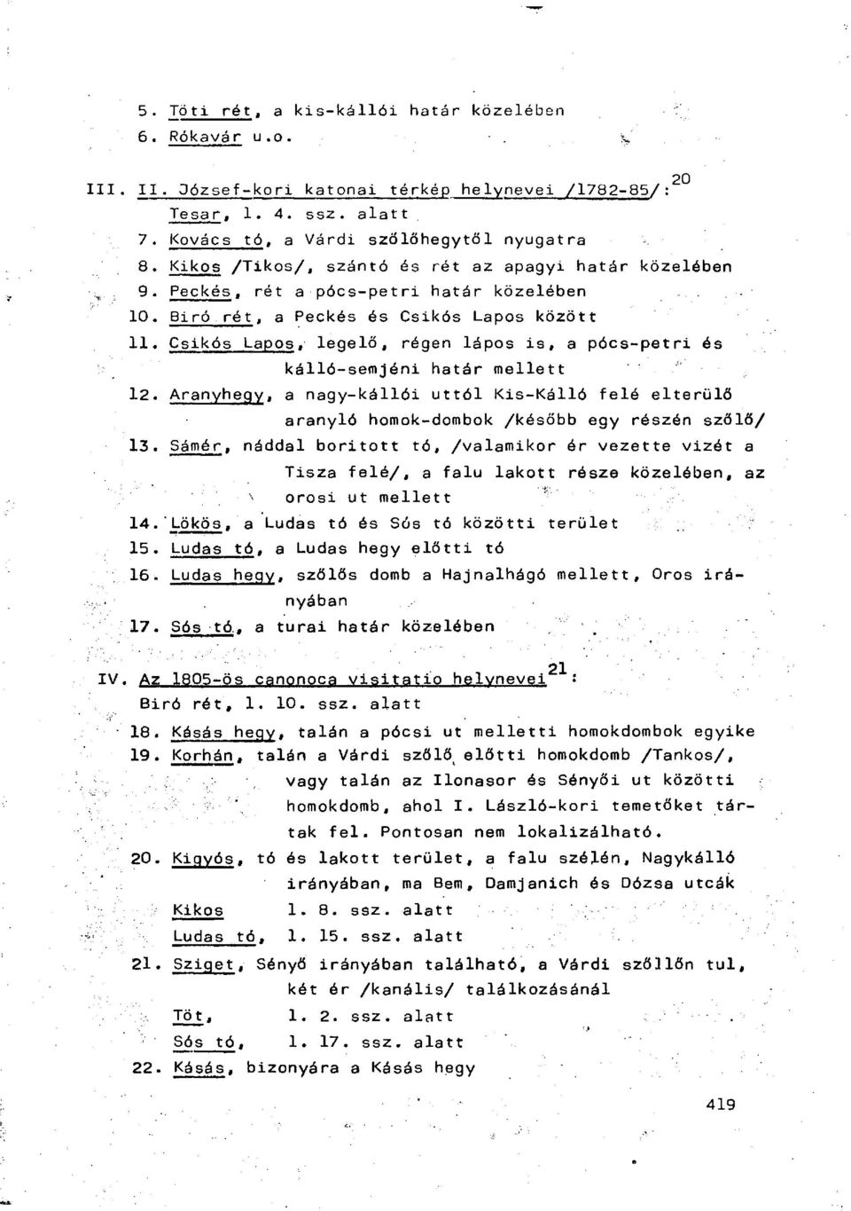 Csikós Lapos, legelő, régen lápos i s, a pócs-petri és kálló-semjóni határ mellett 12. Aranyhegy, a nagy-kállói úttól Kis-Kálló felé elterülő aranyló homok-dombok /később egy részén szőlő/ 13.