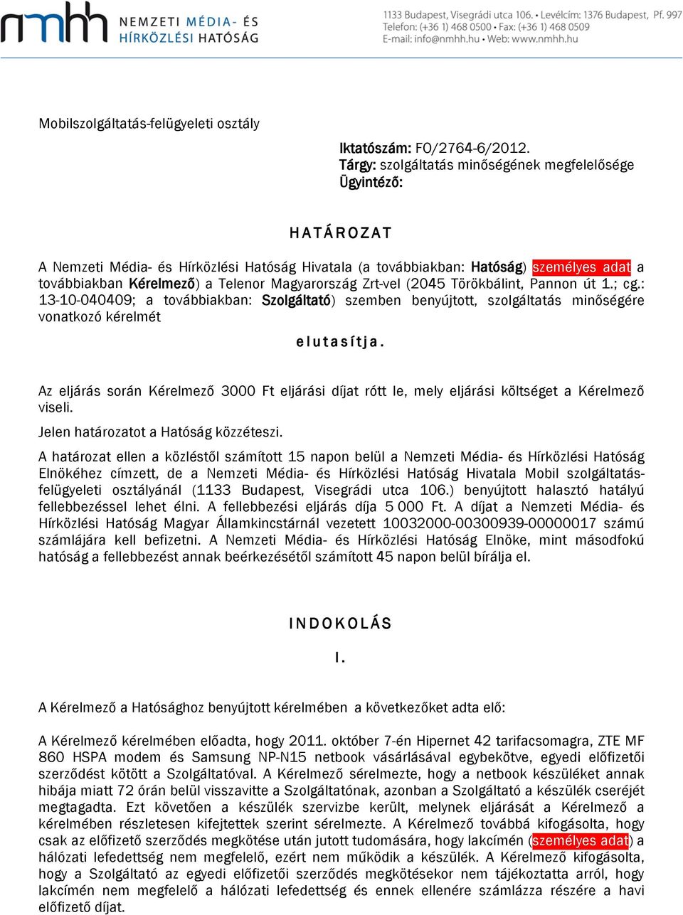 Magyarország Zrt-vel (2045 Törökbálint, Pannon út 1.; cg.: 13-10-040409; a továbbiakban: Szolgáltató) szemben benyújtott, szolgáltatás minőségére vonatkozó kérelmét elutasítja.