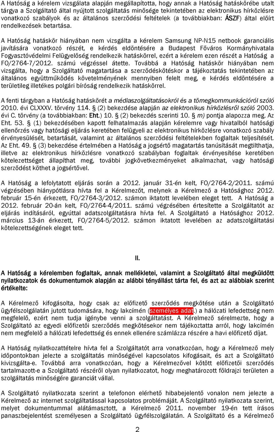A Hatóság hatáskör hiányában nem vizsgálta a kérelem Samsung NP-N15 netbook garanciális javítására vonatkozó részét, e kérdés eldöntésére a Budapest Főváros Kormányhivatala Fogyasztóvédelmi