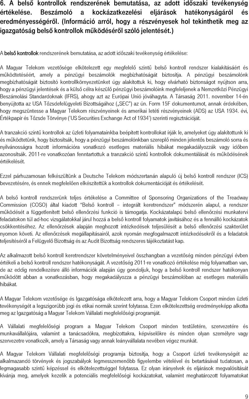 ) A belső kontrollok rendszerének bemutatása, az adott időszaki tevékenység értékelése: A Magyar Telekom vezetősége elkötelezett egy megfelelő szintű belső kontroll rendszer kialakításáért és