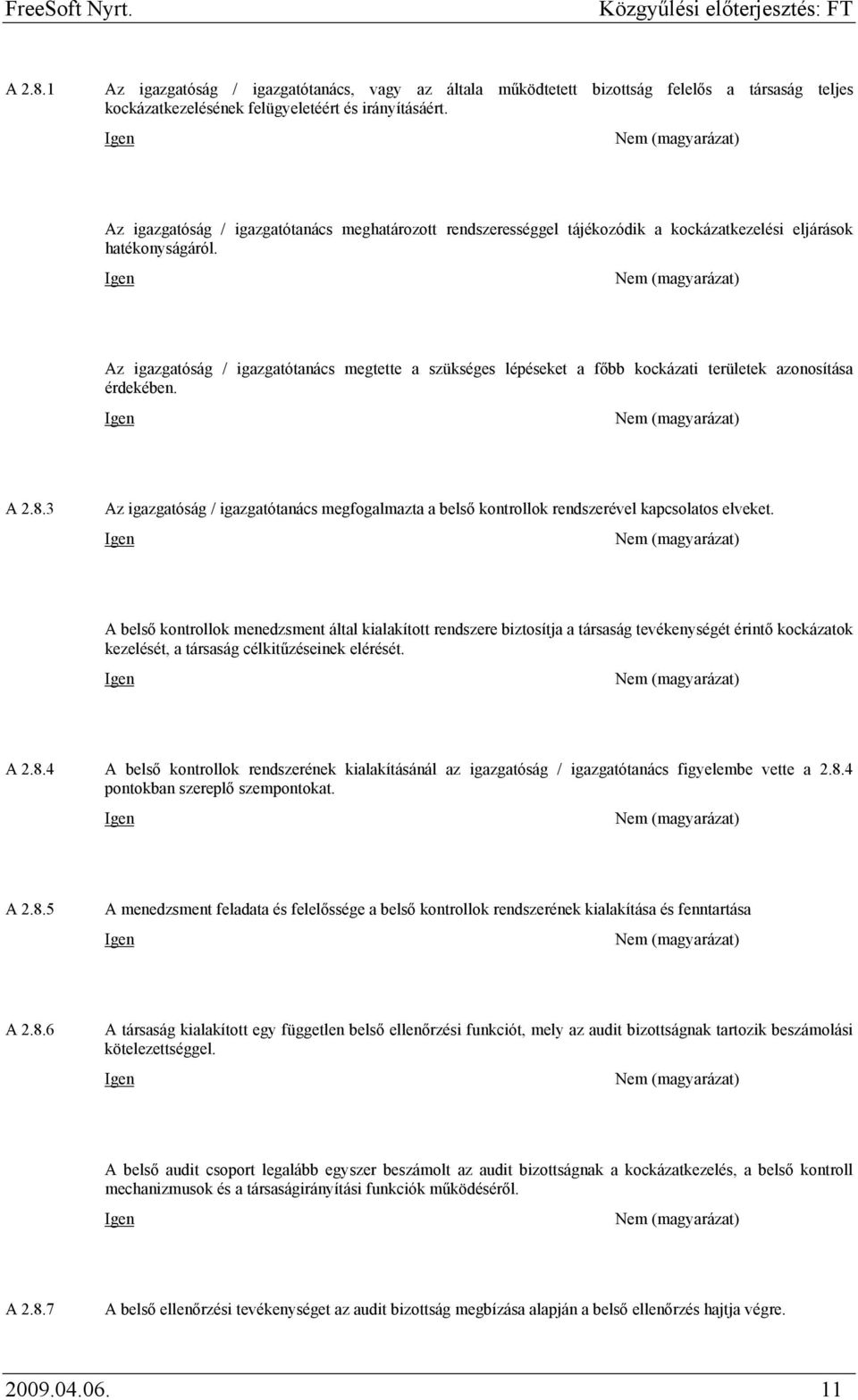 Az igazgatóság / igazgatótanács megtette a szükséges lépéseket a főbb kockázati területek azonosítása érdekében. A 2.8.