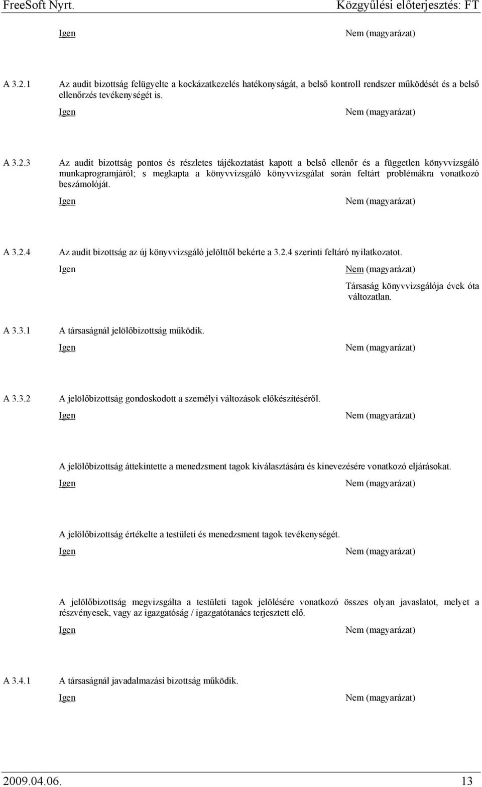 3 Az audit bizottság pontos és részletes tájékoztatást kapott a belső ellenőr és a független könyvvizsgáló munkaprogramjáról; s megkapta a könyvvizsgáló könyvvizsgálat során feltárt problémákra