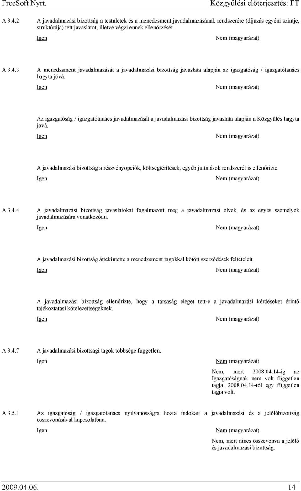 A javadalmazási bizottság a részvényopciók, költségtérítések, egyéb juttatások rendszerét is ellenőrizte. A 3.4.