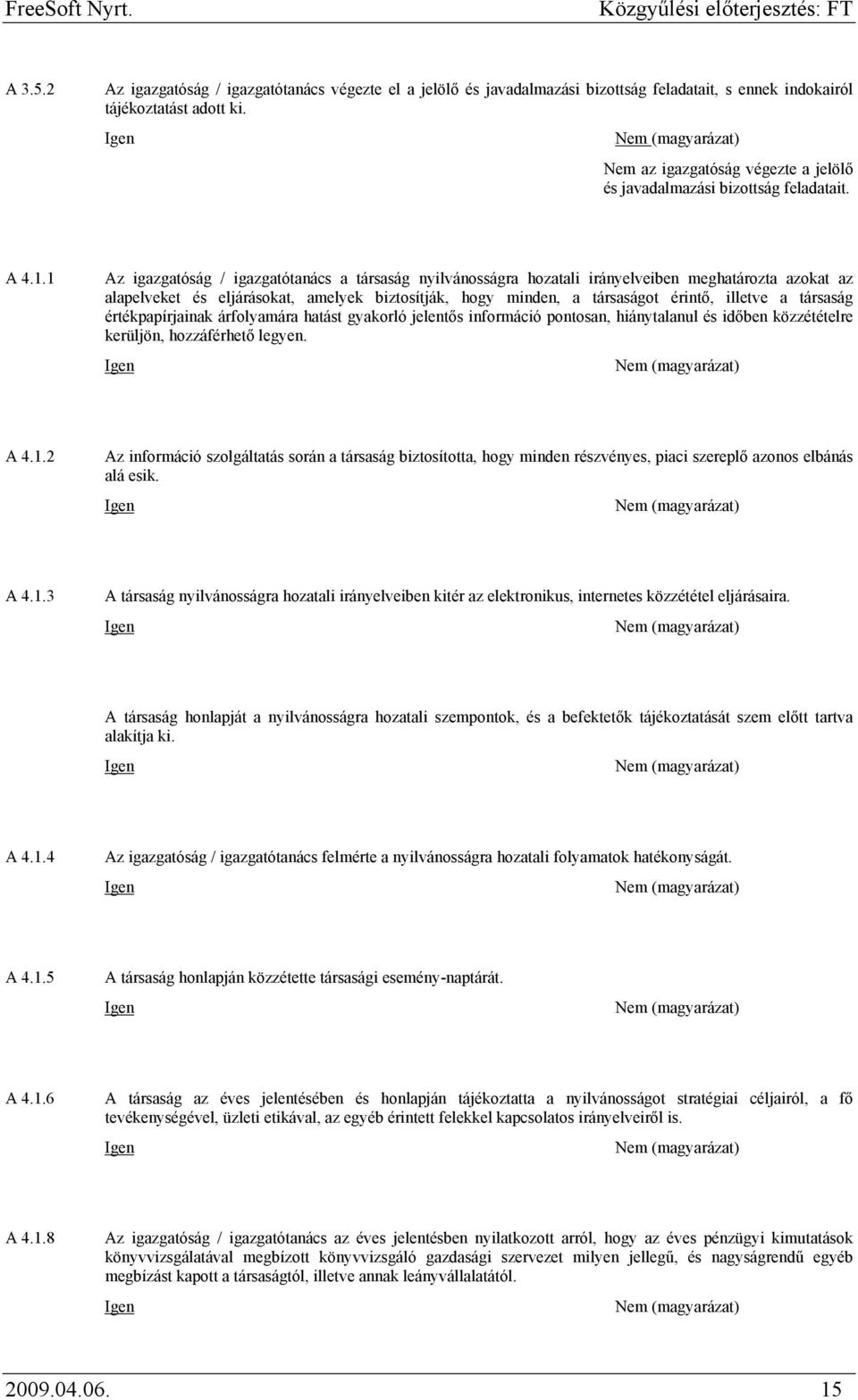 1 Az igazgatóság / igazgatótanács a társaság nyilvánosságra hozatali irányelveiben meghatározta azokat az alapelveket és eljárásokat, amelyek biztosítják, hogy minden, a társaságot érintő, illetve a