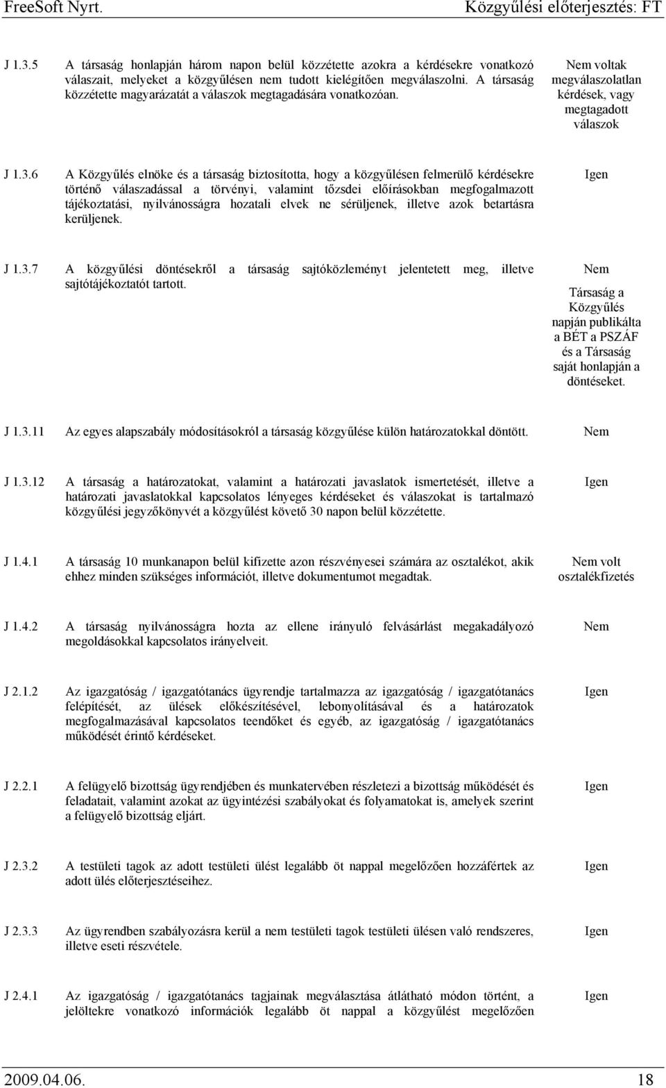 6 A Közgyűlés elnöke és a társaság biztosította, hogy a közgyűlésen felmerülő kérdésekre történő válaszadással a törvényi, valamint tőzsdei előírásokban megfogalmazott tájékoztatási, nyilvánosságra