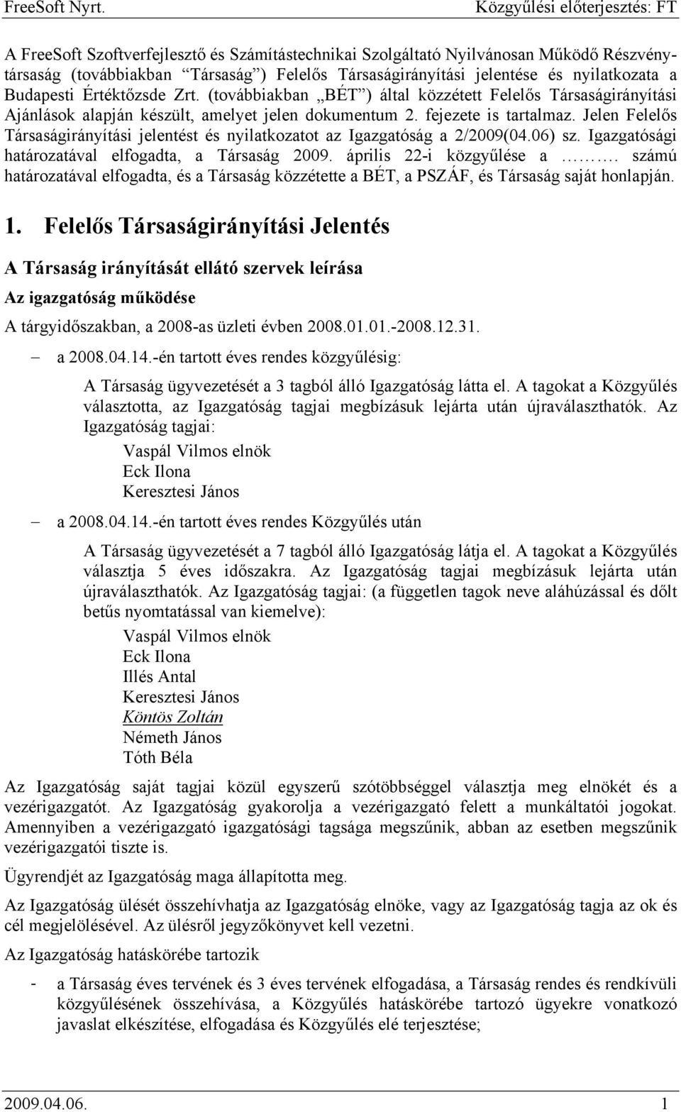 Jelen Felelős Társaságirányítási jelentést és nyilatkozatot az Igazgatóság a 2/2009(04.06) sz. Igazgatósági határozatával elfogadta, a Társaság 2009. április 22-i közgyűlése a.