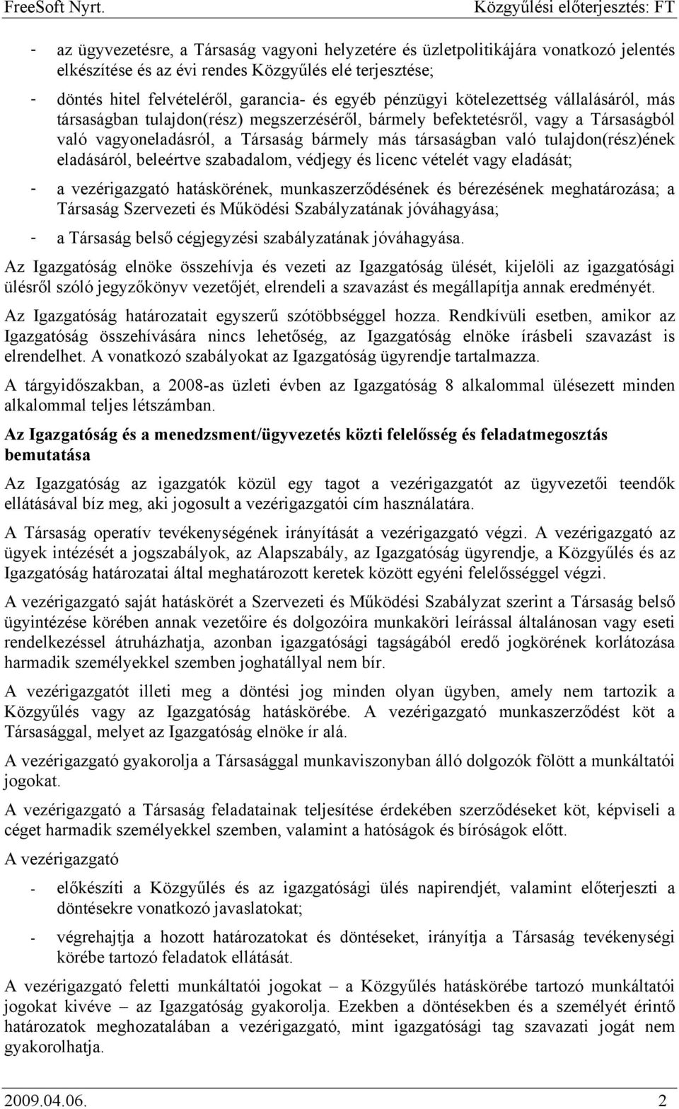 tulajdon(rész)ének eladásáról, beleértve szabadalom, védjegy és licenc vételét vagy eladását; - a vezérigazgató hatáskörének, munkaszerződésének és bérezésének meghatározása; a Társaság Szervezeti és