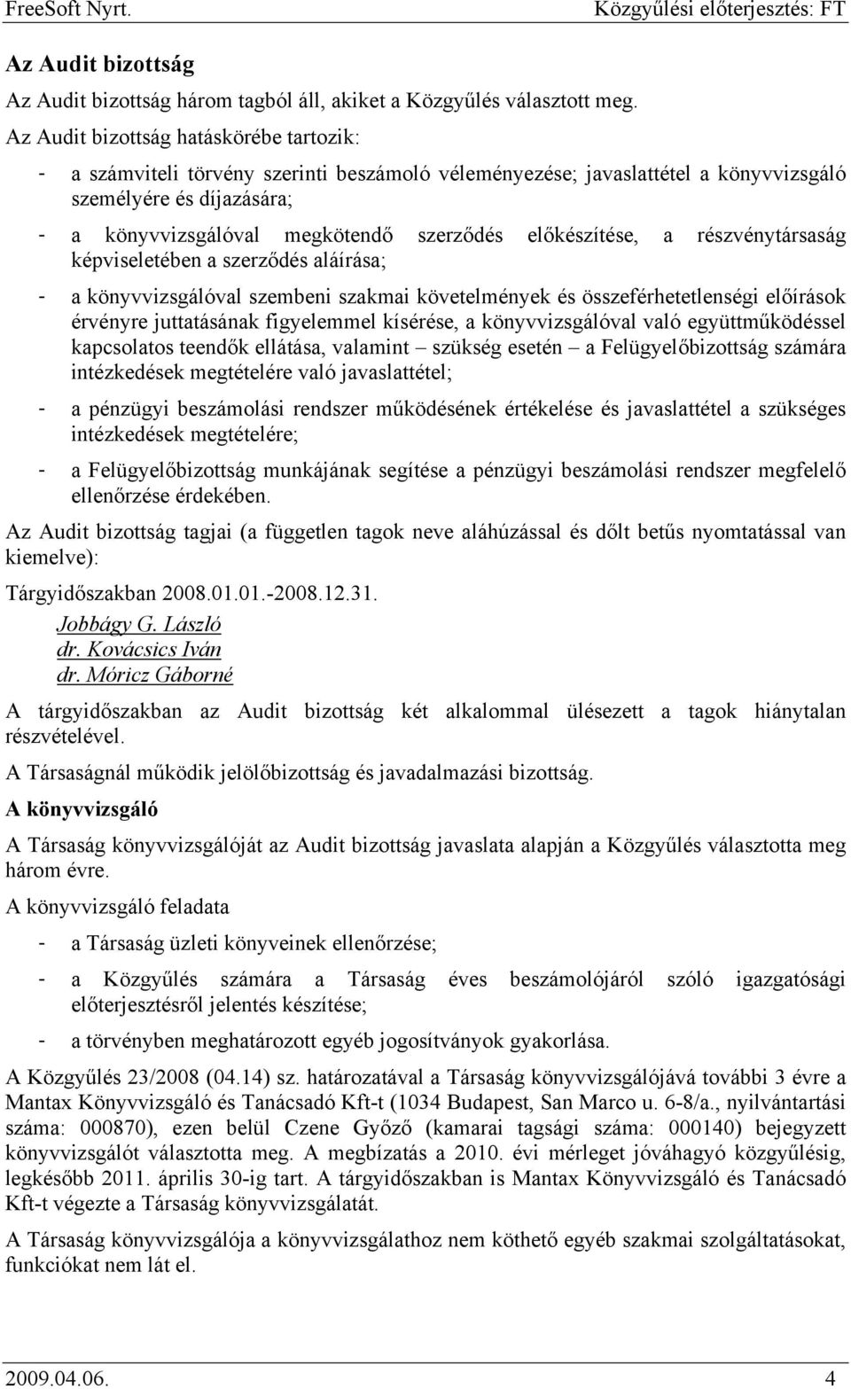 előkészítése, a részvénytársaság képviseletében a szerződés aláírása; - a könyvvizsgálóval szembeni szakmai követelmények és összeférhetetlenségi előírások érvényre juttatásának figyelemmel kísérése,