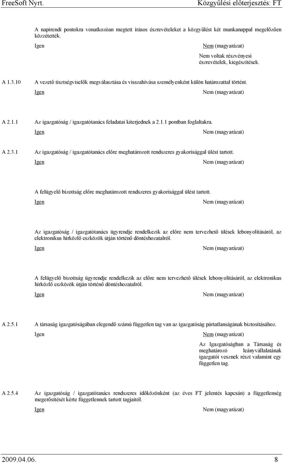 1 Az igazgatóság / igazgatótanács előre meghatározott rendszeres gyakorisággal ülést tartott. A felügyelő bizottság előre meghatározott rendszeres gyakorisággal ülést tartott.