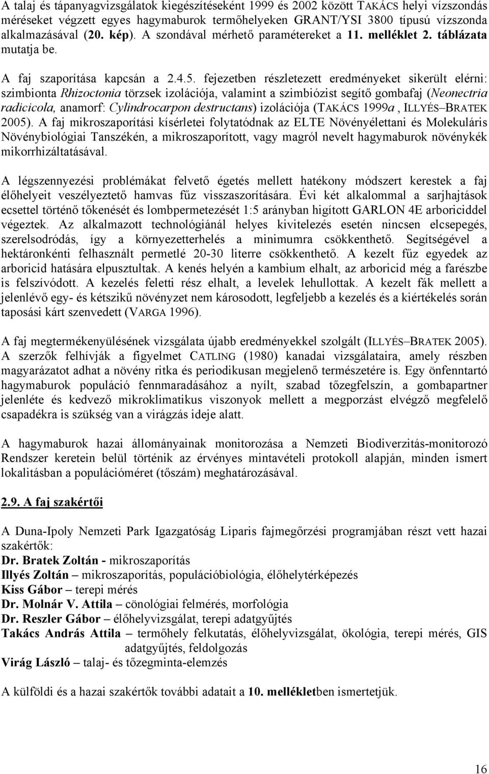 fejezetben részletezett eredményeket sikerült elérni: szimbionta Rhizoctonia törzsek izolációja, valamint a szimbiózist segítő gombafaj (Neonectria radicicola, anamorf: Cylindrocarpon destructans)