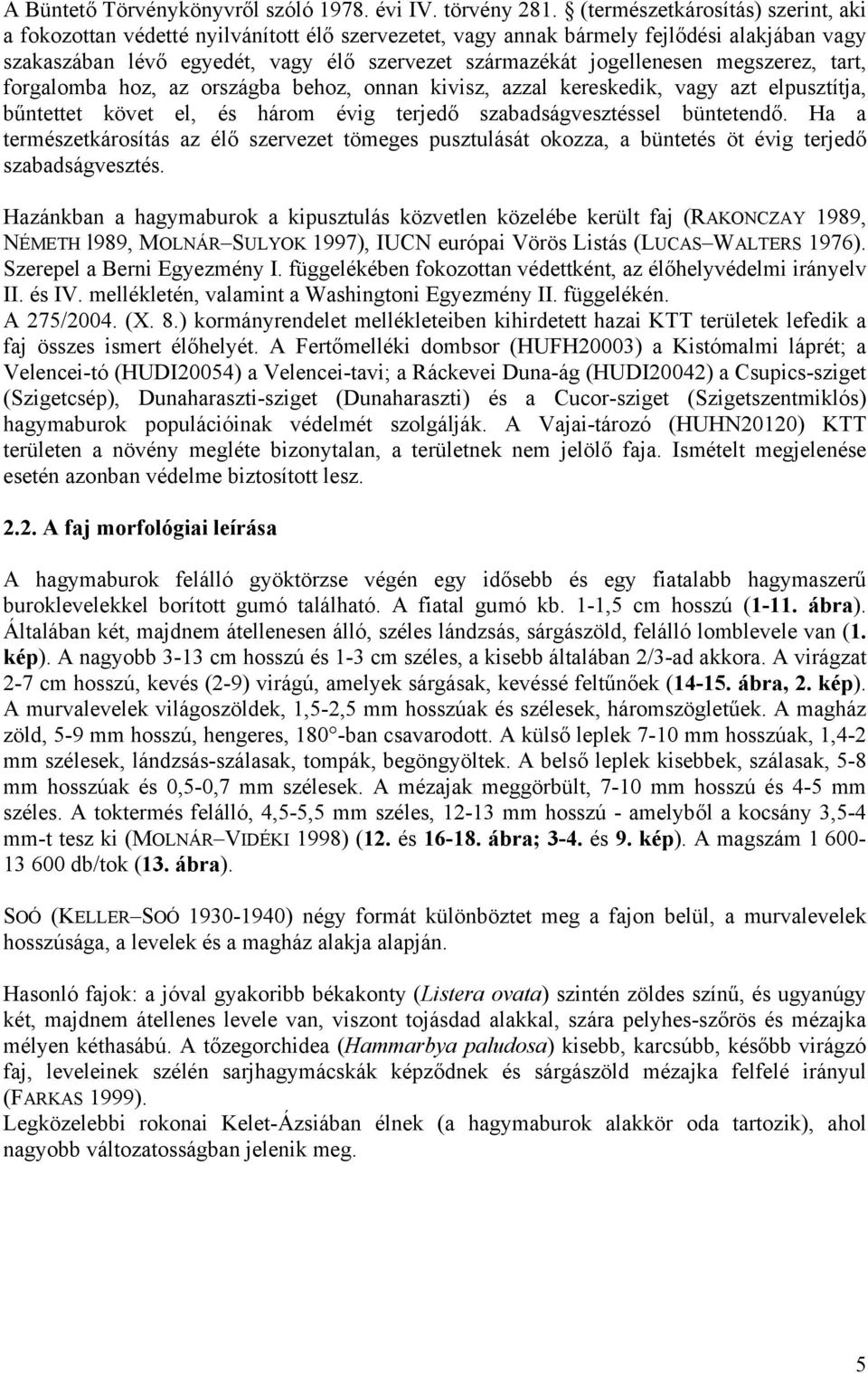 megszerez, tart, forgalomba hoz, az országba behoz, onnan kivisz, azzal kereskedik, vagy azt elpusztítja, bűntettet követ el, és három évig terjedő szabadságvesztéssel büntetendő.