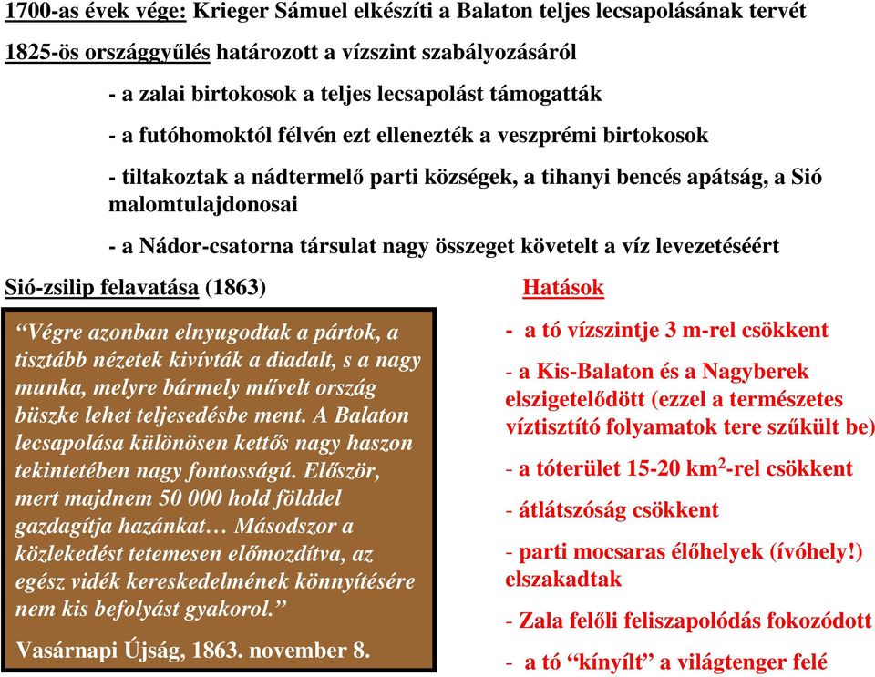 követelt a víz levezetéséért Sió-zsilip felavatása (1863) Végre azonban elnyugodtak a pártok, a tisztább nézetek kivívták a diadalt, s a nagy munka, melyre bármely mővelt ország büszke lehet