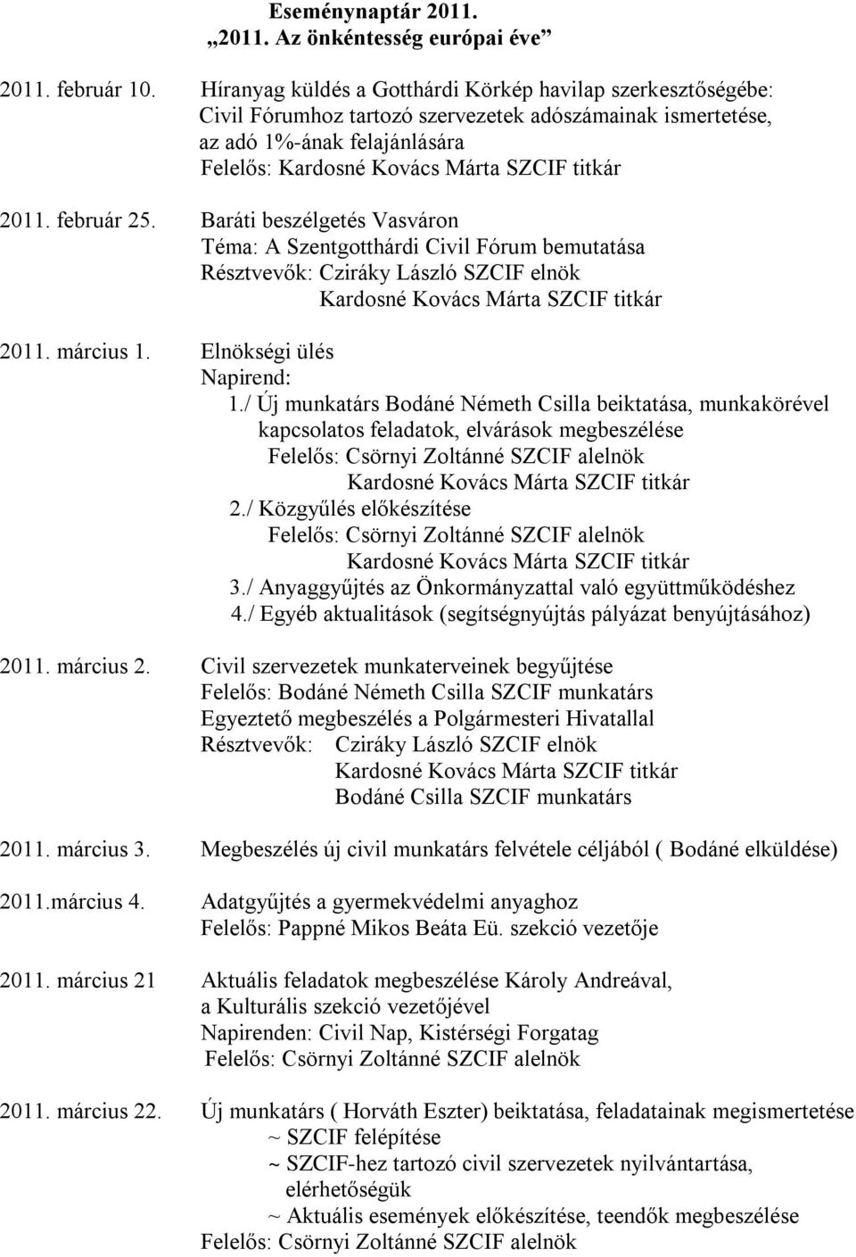 Baráti beszélgetés Vasváron Téma: A Szentgotthárdi Civil Fórum bemutatása Résztvevők: Cziráky László SZCIF elnök 2011. március 1. Elnökségi ülés Napirend: 1.