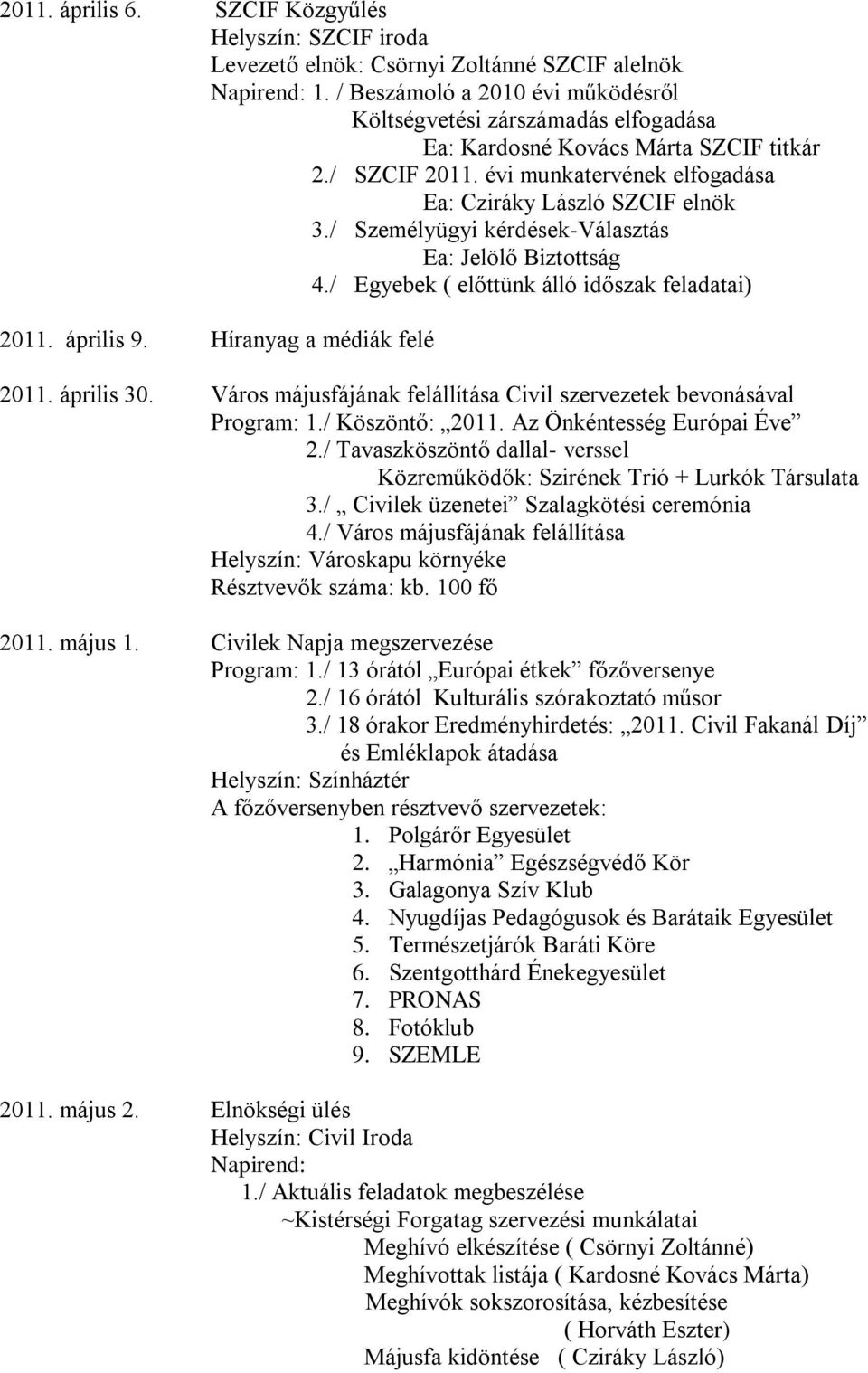 Híranyag a médiák felé 2011. április 30. Város májusfájának felállítása Civil szervezetek bevonásával Program: 1./ Köszöntő: 2011. Az Önkéntesség Európai Éve 2.