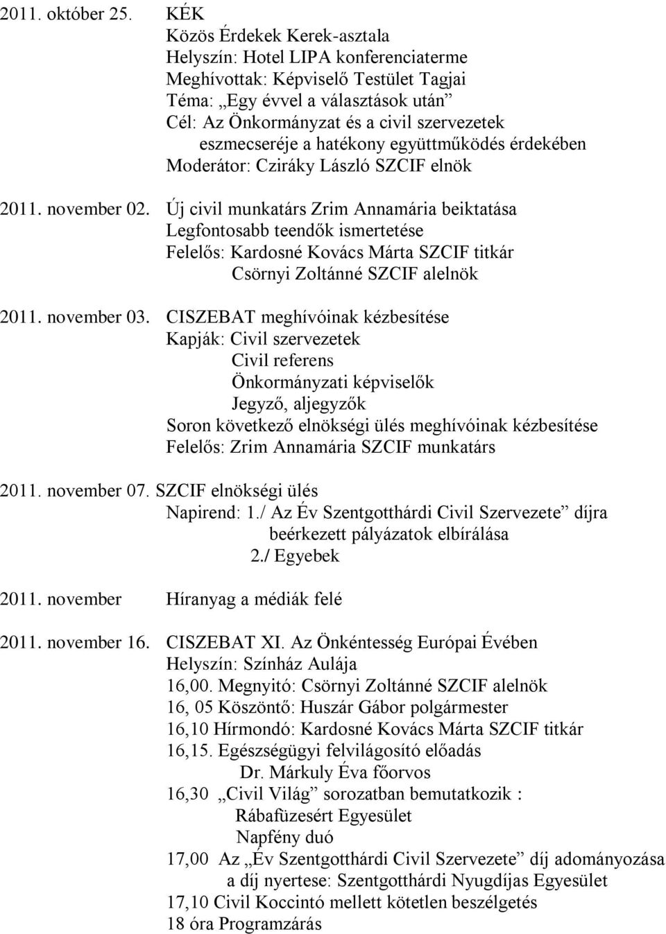 eszmecseréje a hatékony együttműködés érdekében Moderátor: Cziráky László SZCIF elnök 2011. november 02.