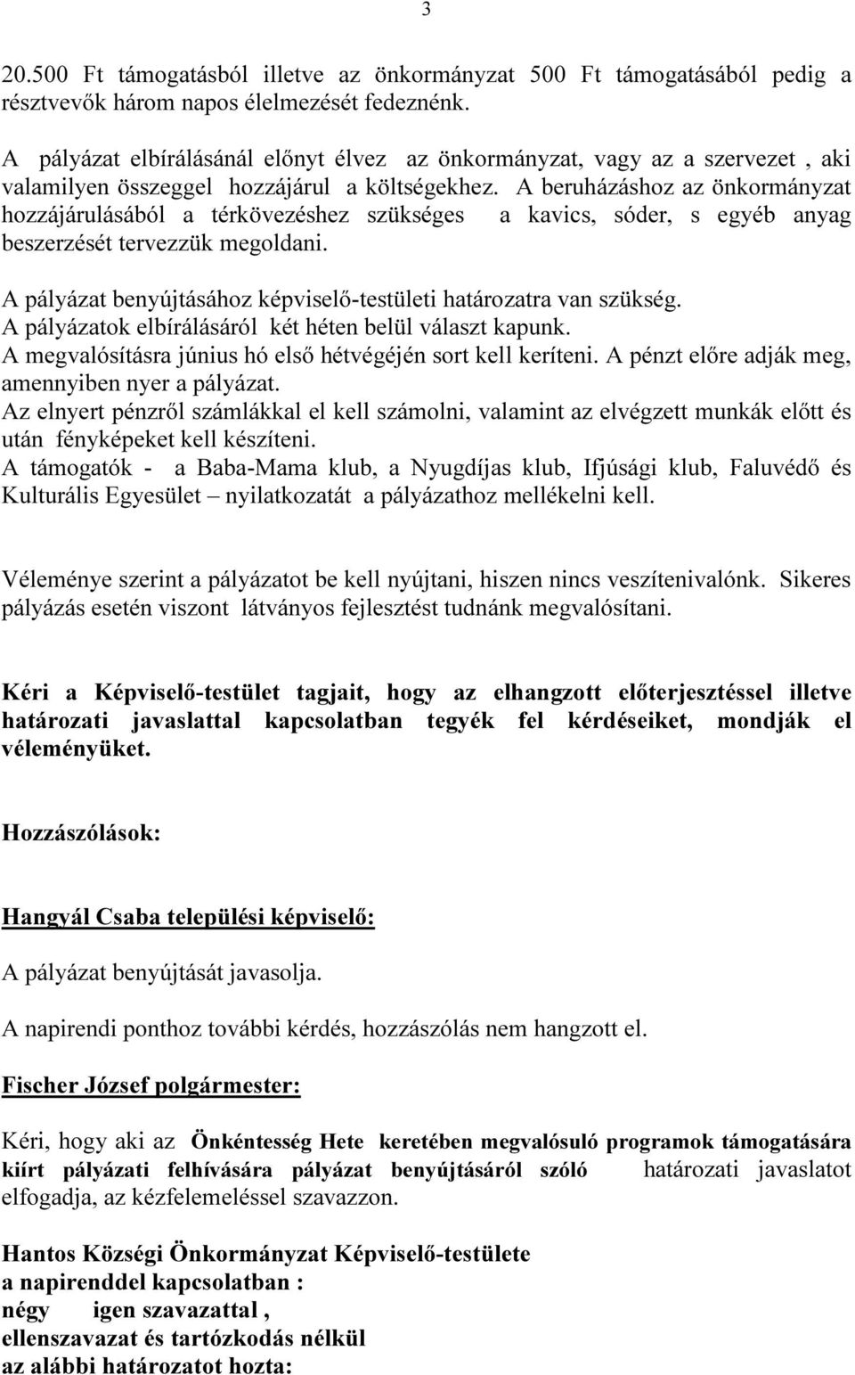 A beruházáshoz az önkormányzat hozzájárulásából a térkövezéshez szükséges a kavics, sóder, s egyéb anyag beszerzését tervezzük megoldani.