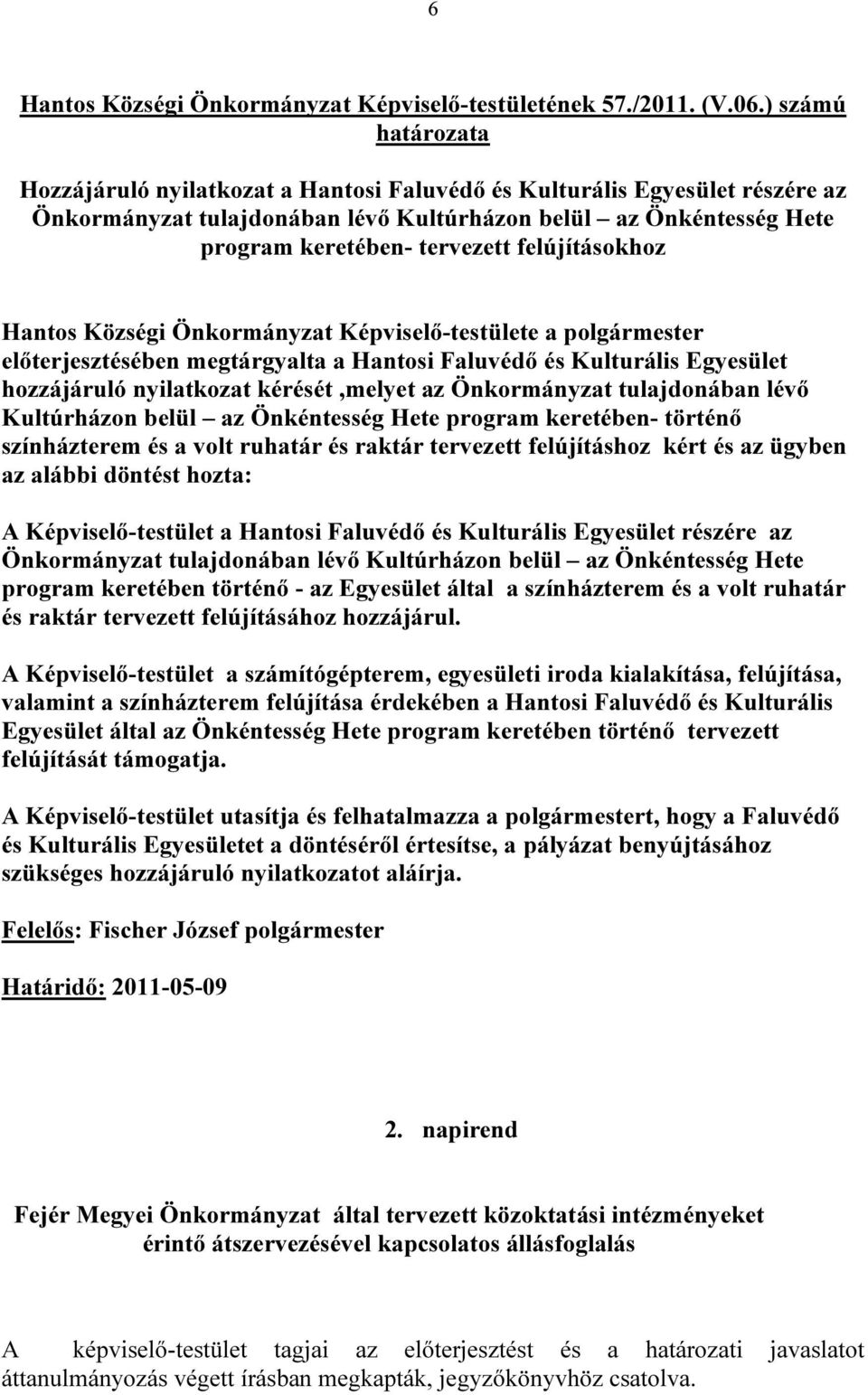 felújításokhoz Hantos Községi Önkormányzat Képviselő-testülete a polgármester előterjesztésében megtárgyalta a Hantosi Faluvédő és Kulturális Egyesület hozzájáruló nyilatkozat kérését,melyet az