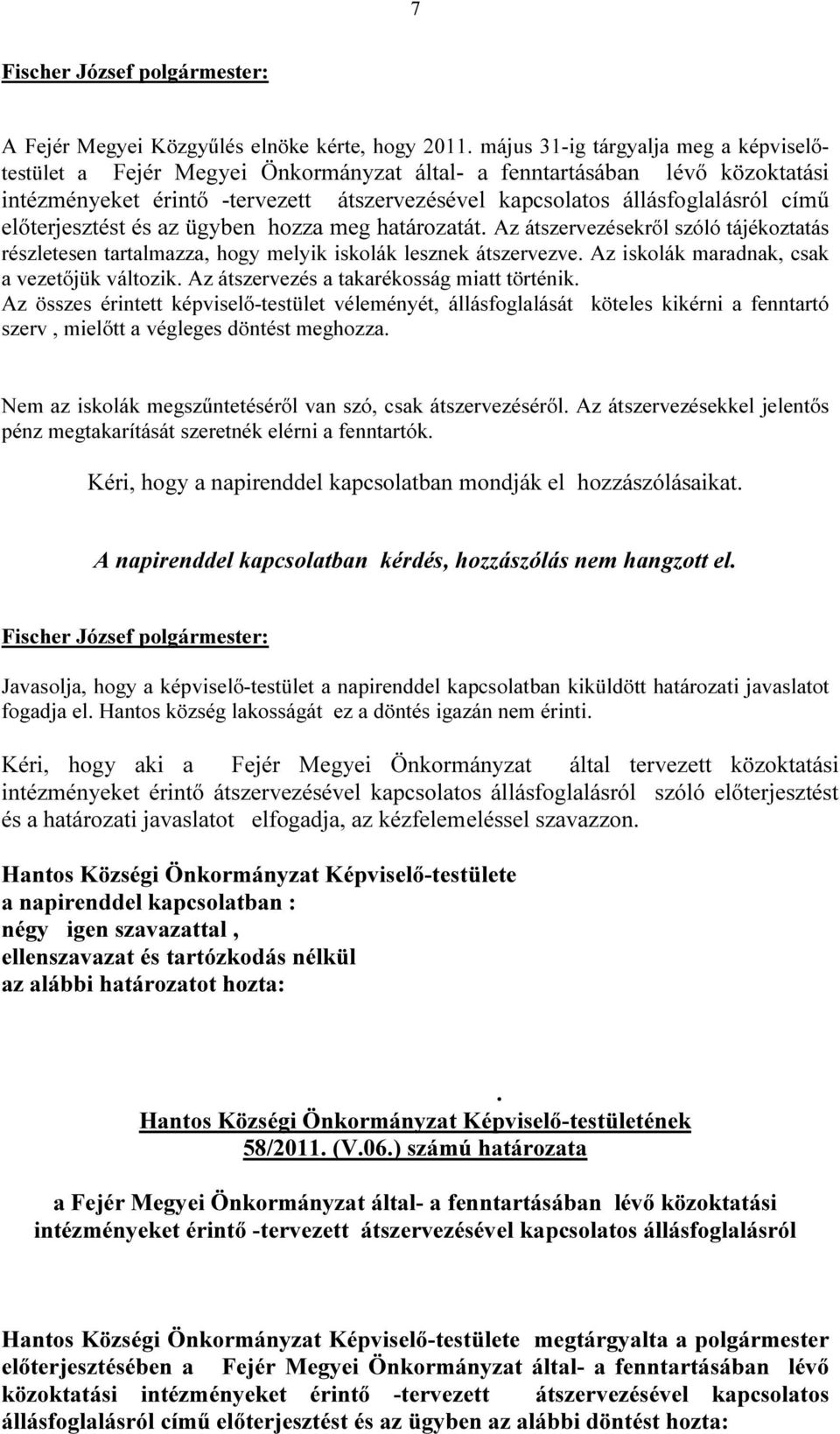 előterjesztést és az ügyben hozza meg határozatát. Az átszervezésekről szóló tájékoztatás részletesen tartalmazza, hogy melyik iskolák lesznek átszervezve.