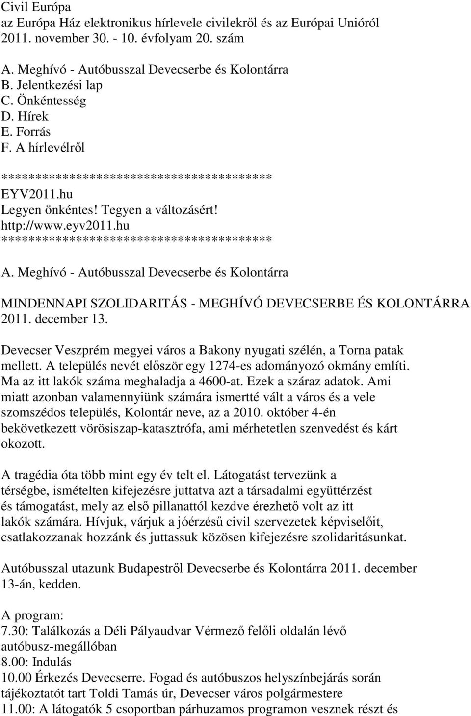 hu **************************************** A. Meghívó - Autóbusszal Devecserbe és Kolontárra MINDENNAPI SZOLIDARITÁS - MEGHÍVÓ DEVECSERBE ÉS KOLONTÁRRA 2011. december 13.