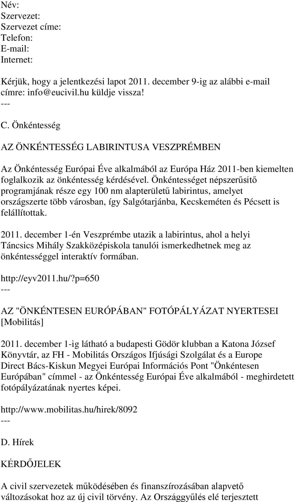 Önkéntességet népszerűsítő programjának része egy 100 nm alapterületű labirintus, amelyet országszerte több városban, így Salgótarjánba, Kecskeméten és Pécsett is felállítottak. 2011.