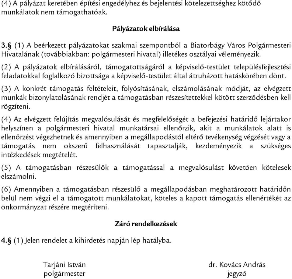 (2) A pályázatok elbírálásáról, támogatottságáról a képviselő-testület településfejlesztési feladatokkal foglalkozó bizottsága a képviselő-testület által átruházott hatáskörében dönt.