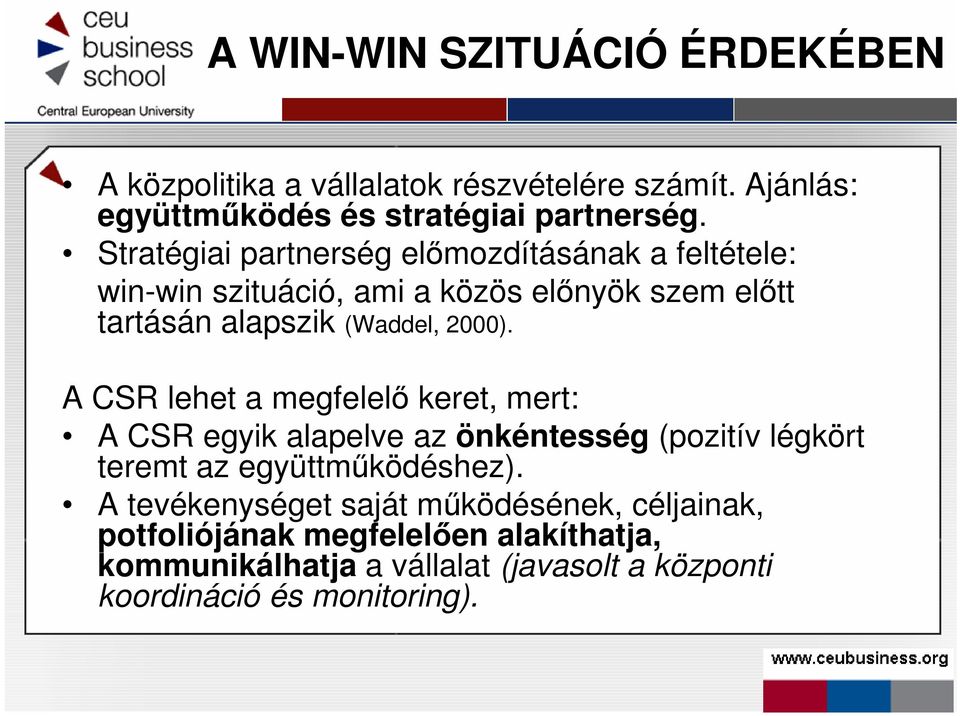 A CSR lehet a megfelelı keret, mert: A CSR egyik alapelve az önkéntesség (pozitív légkört teremt az együttmőködéshez).