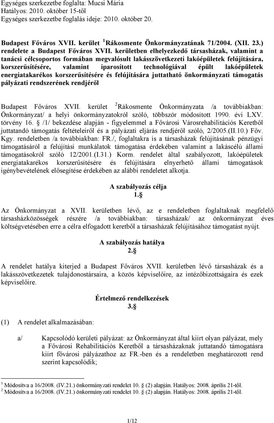 kerületben elhelyezkedő társasházak, valamint a tanácsi célcsoportos formában megvalósult lakásszövetkezeti lakóépületek felújítására, korszerűsítésére, valamint iparosított technológiával épült