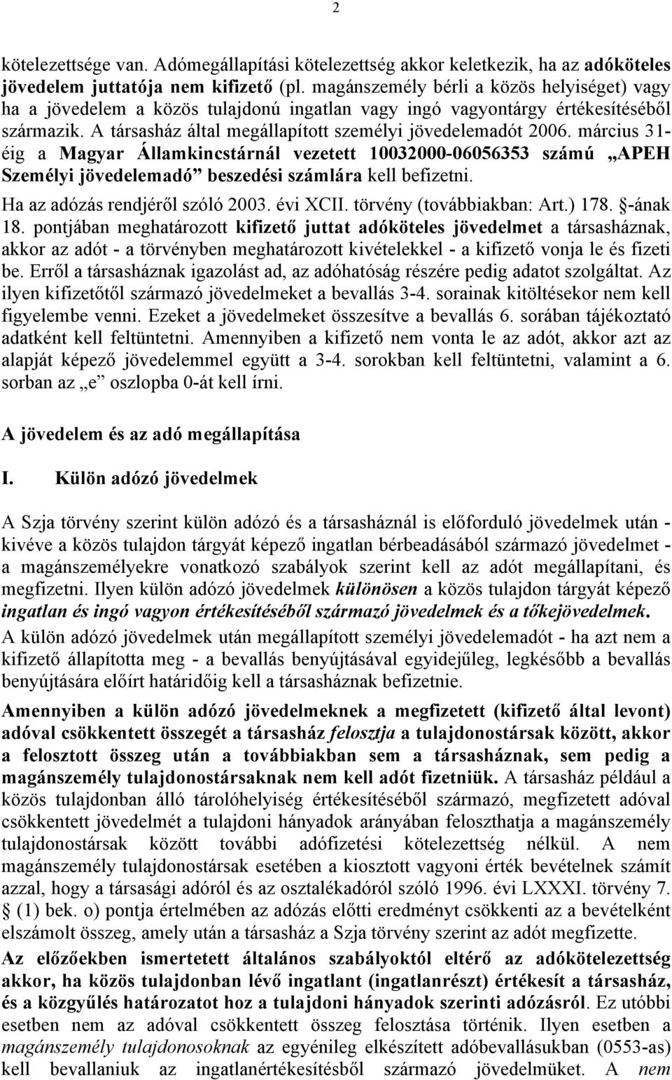 március 31- éig a Magyar Államkincstárnál vezetett 10032000-06056353 számú APEH Személyi jövedelemadó beszedési számlára kell befizetni. Ha az adózás rendjéről szóló 2003. évi XCII.