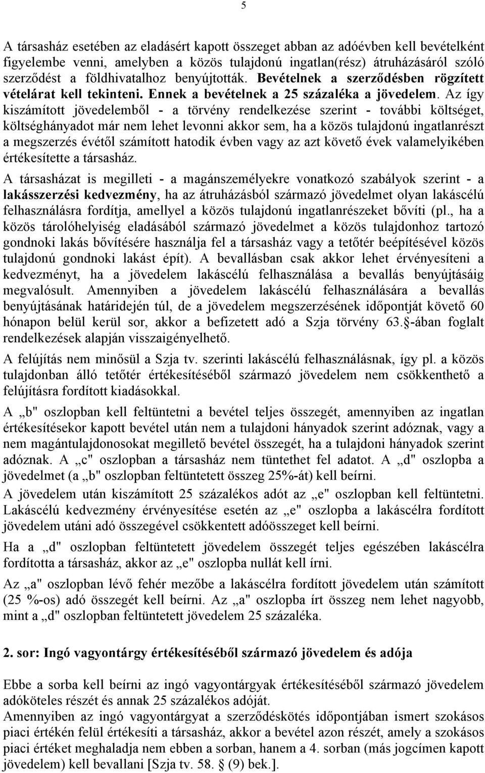 Az így kiszámított jövedelemből - a törvény rendelkezése szerint - további költséget, költséghányadot már nem lehet levonni akkor sem, ha a közös tulajdonú ingatlanrészt a megszerzés évétől számított