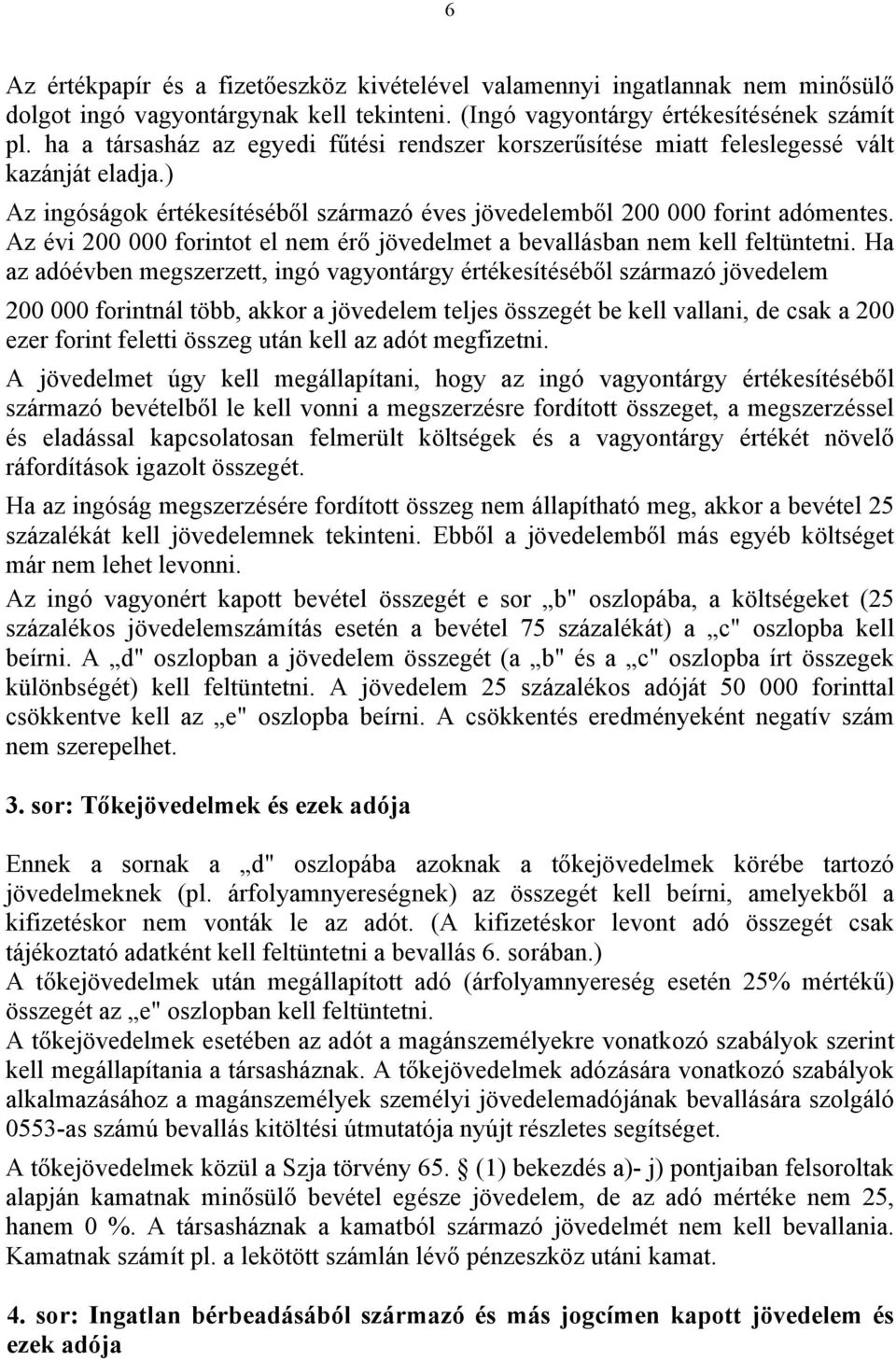 Az évi 200 000 forintot el nem érő jövedelmet a bevallásban nem kell feltüntetni.