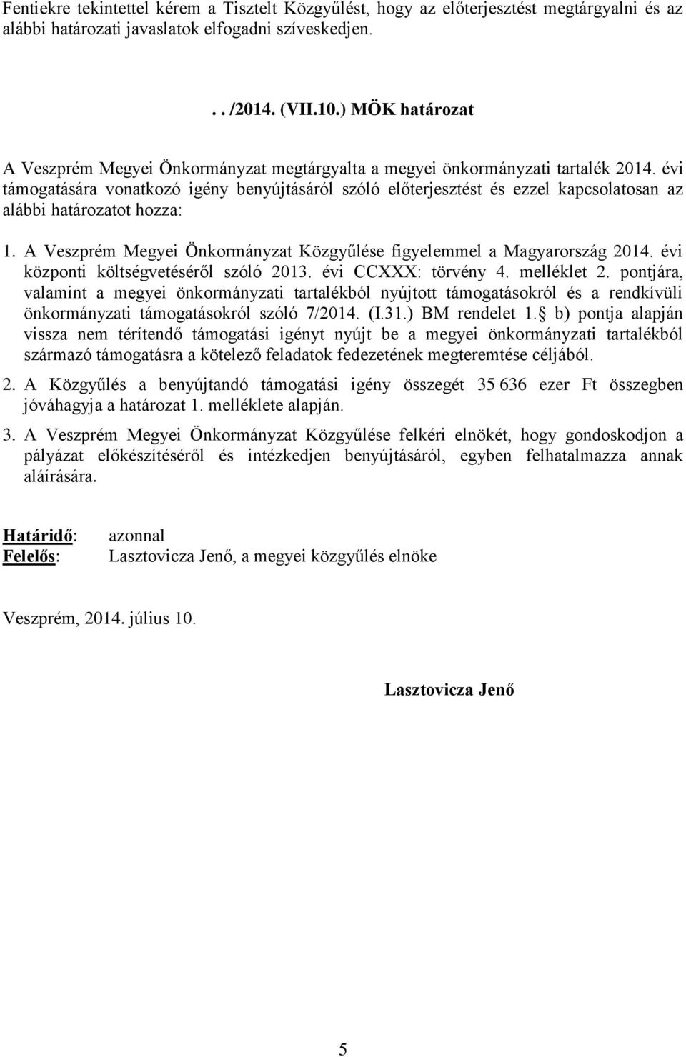 évi támogatására vonatkozó igény benyújtásáról szóló előterjesztést és ezzel kapcsolatosan az alábbi határozatot hozza: 1. A Veszprém Megyei Önkormányzat Közgyűlése figyelemmel a Magyarország 2014.