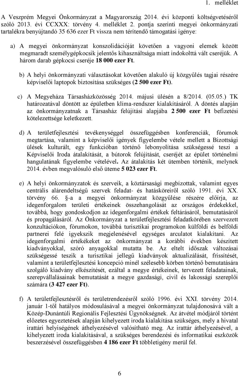 személygépkocsik jelentős kihasználtsága miatt indokolttá vált cseréjük. A három darab gépkocsi cseréje 18 000 ezer Ft.