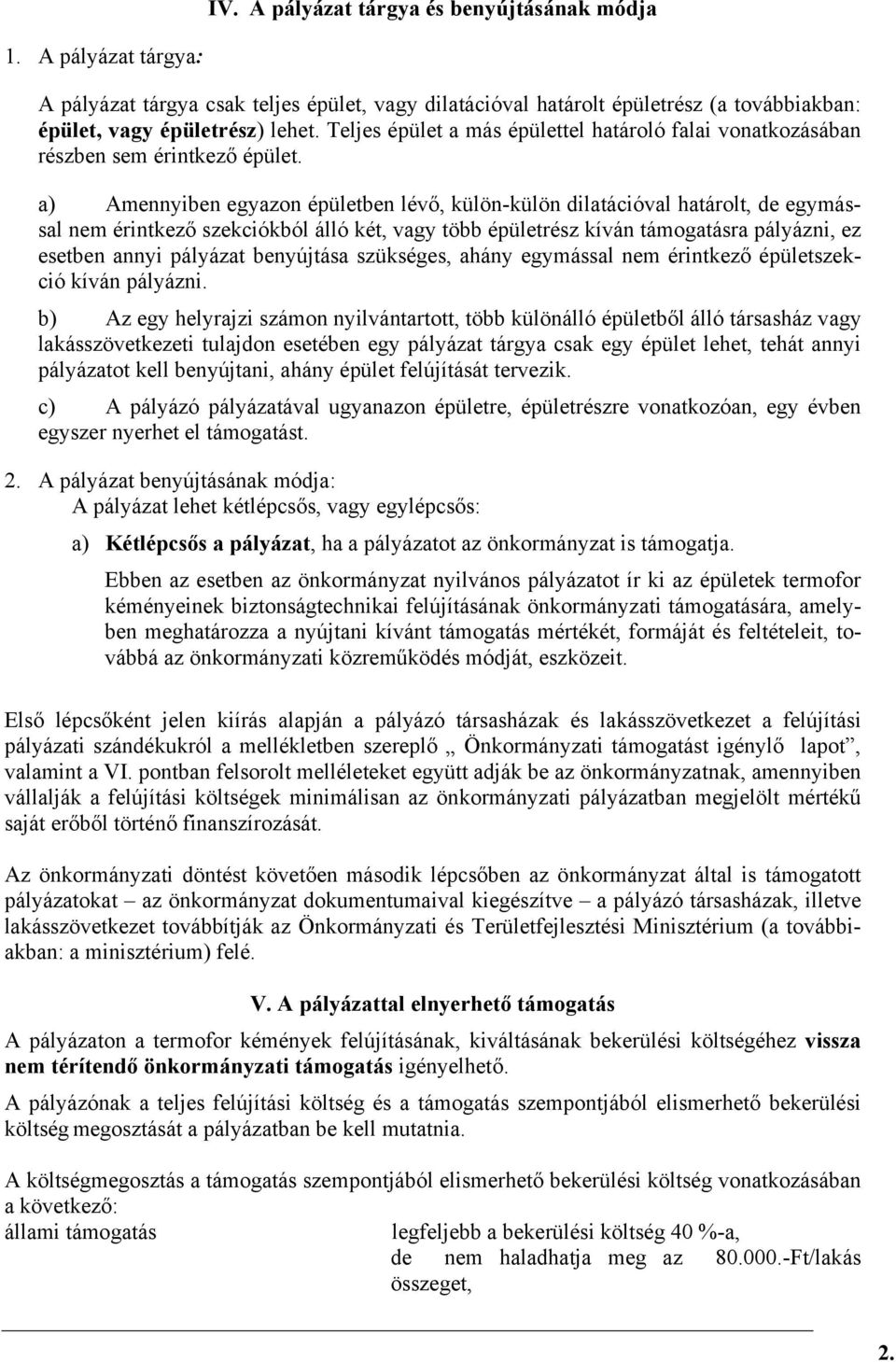 a) Amennyiben egyazon épületben lévő, külön-külön dilatációval határolt, de egymással nem érintkező szekciókból álló két, vagy több épületrész kíván támogatásra pályázni, ez esetben annyi pályázat