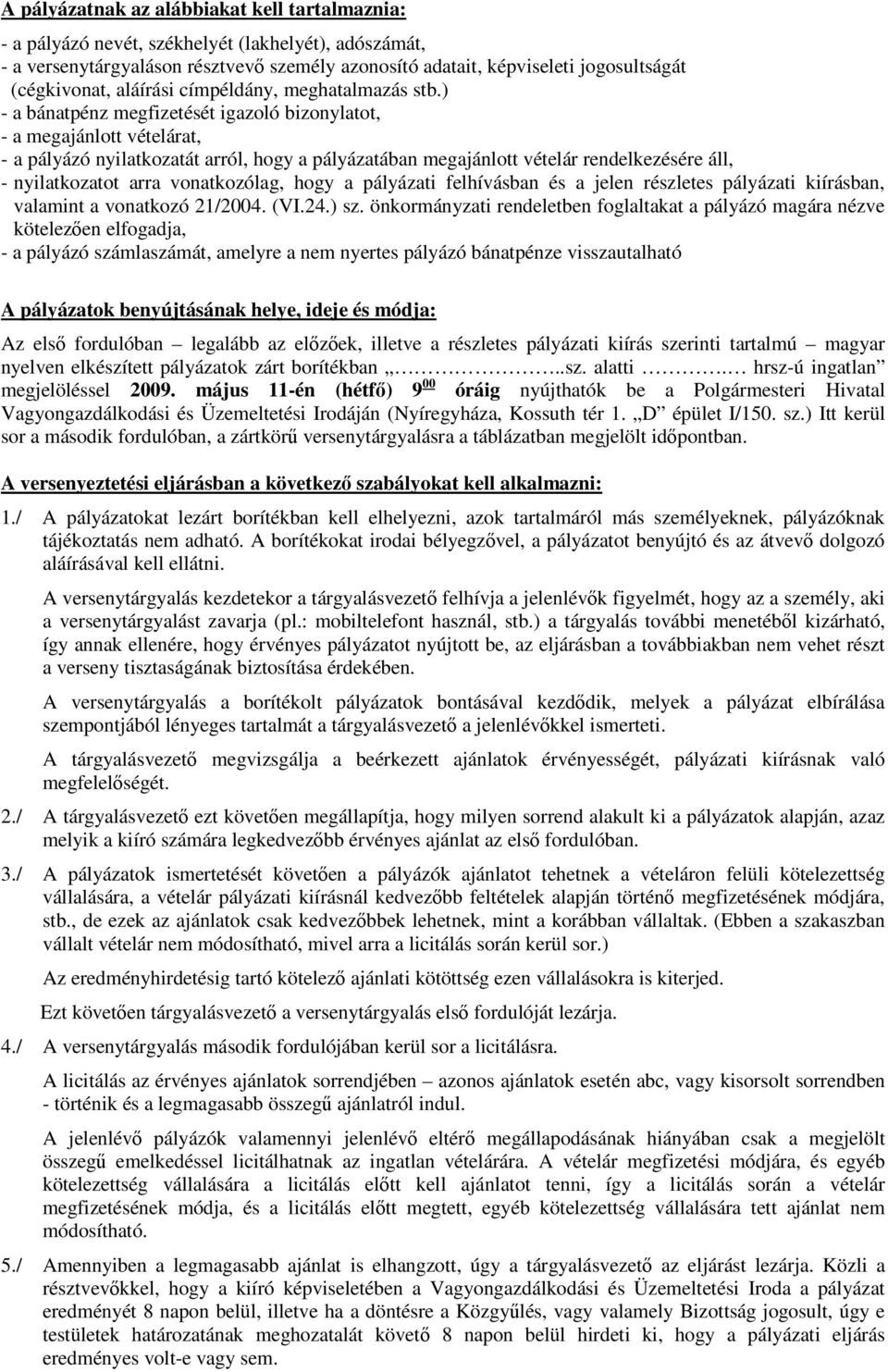 ) - a bánatpénz megfizetését igazoló bizonylatot, - a megajánlott vételárat, - a pályázó nyilatkozatát arról, hogy a pályázatában megajánlott vételár rendelkezésére áll, - nyilatkozatot arra