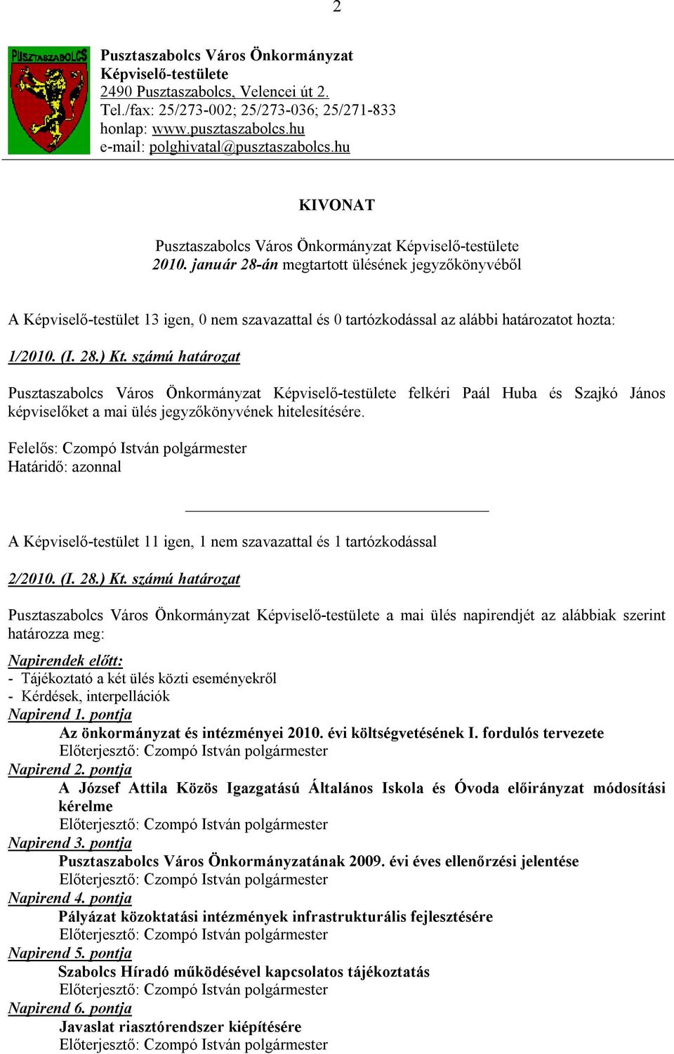 számú határozat Pusztaszabolcs Város Önkormányzat Képviselő-testülete felkéri Paál Huba és Szajkó János képviselőket a mai ülés jegyzőkönyvének hitelesítésére.