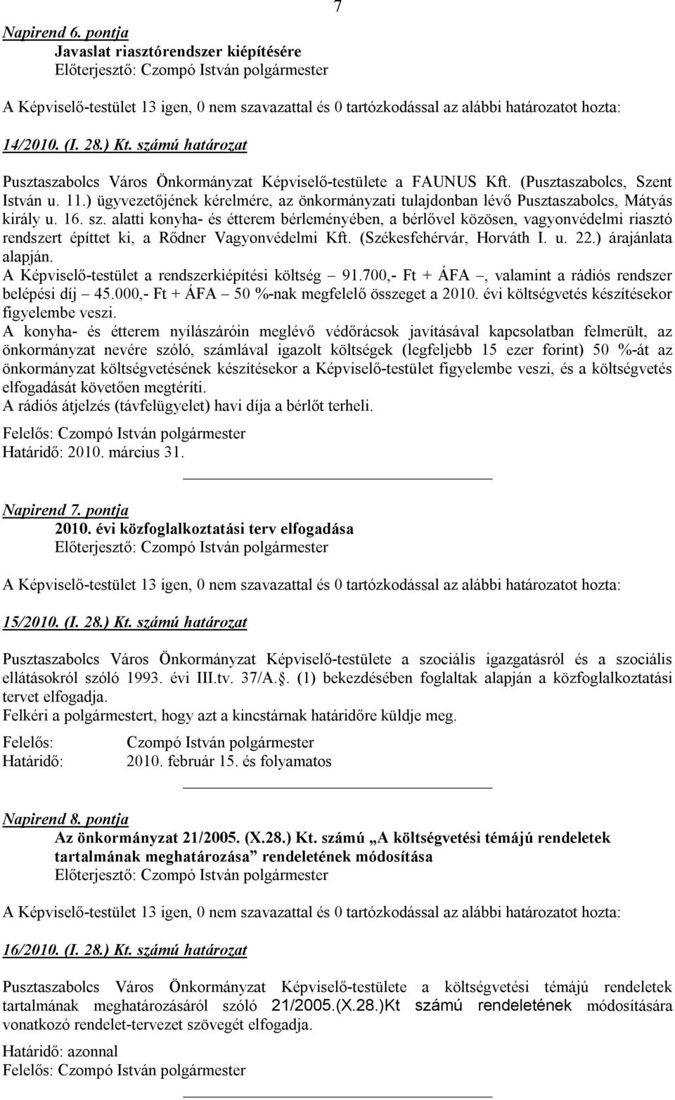 alatti konyha- és étterem bérleményében, a bérlővel közösen, vagyonvédelmi riasztó rendszert építtet ki, a Rődner Vagyonvédelmi Kft. (Székesfehérvár, Horváth I. u. 22.) árajánlata alapján.