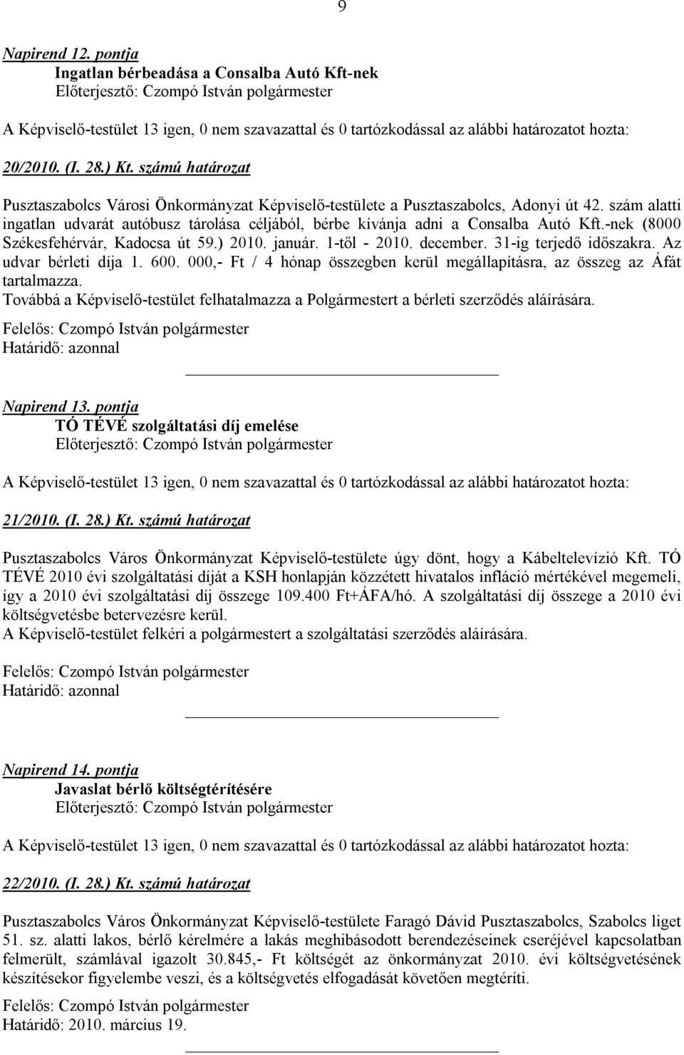 31-ig terjedő időszakra. Az udvar bérleti díja 1. 600. 000,- Ft / 4 hónap összegben kerül megállapításra, az összeg az Áfát tartalmazza.