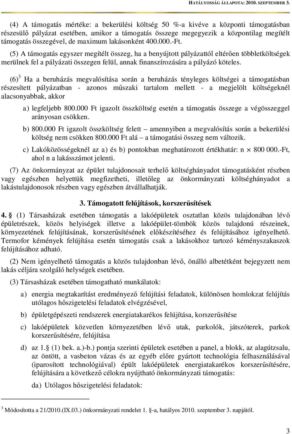 (5) A támogatás egyszer megítélt összeg, ha a benyújtott pályázattól eltér en többletköltségek merülnek fel a pályázati összegen felül, annak finanszírozására a pályázó köteles.