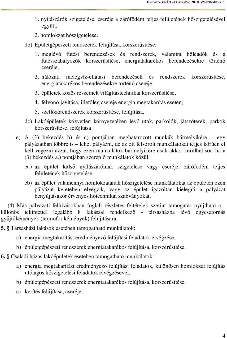 hálózati melegvíz-ellátási berendezések és rendszerek korszer sítése, energiatakarékos berendezésekre történ cseréje, 3. épületek közös részeinek világítástechnikai korszer sítése, 4.