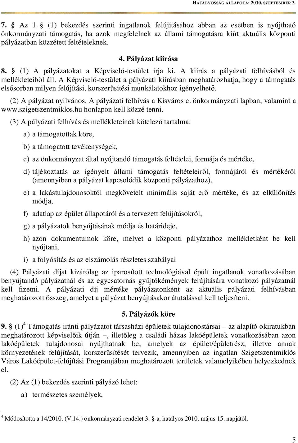 feltételeknek. 4. Pályázat kiírása 8. (1) A pályázatokat a Képvisel -testület írja ki. A kiírás a pályázati felhívásból és mellékleteib l áll.