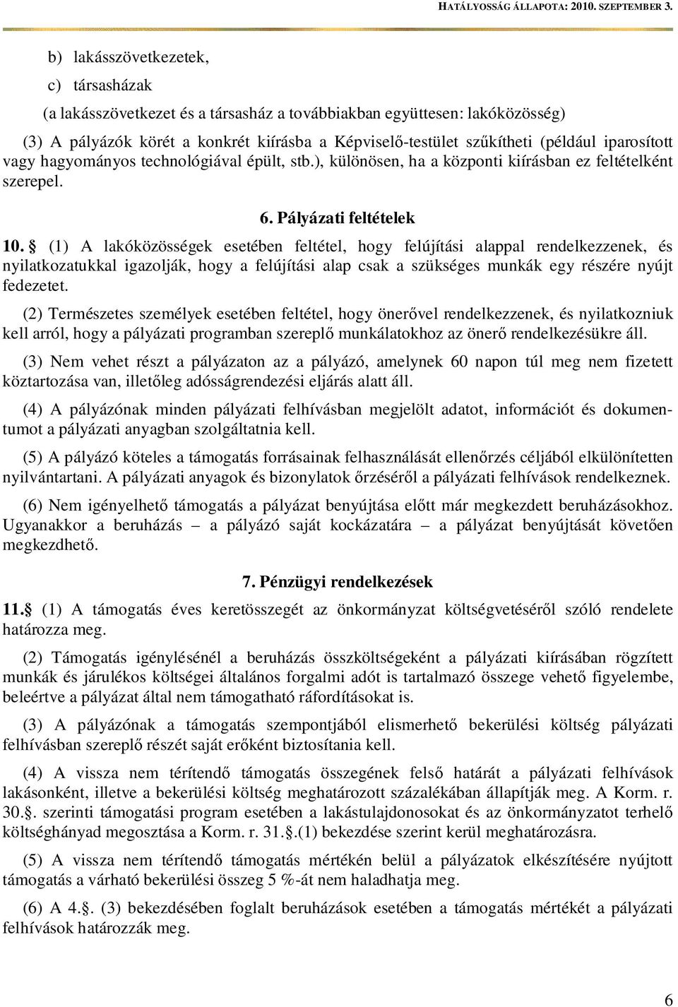 (1) A lakóközösségek esetében feltétel, hogy felújítási alappal rendelkezzenek, és nyilatkozatukkal igazolják, hogy a felújítási alap csak a szükséges munkák egy részére nyújt fedezetet.