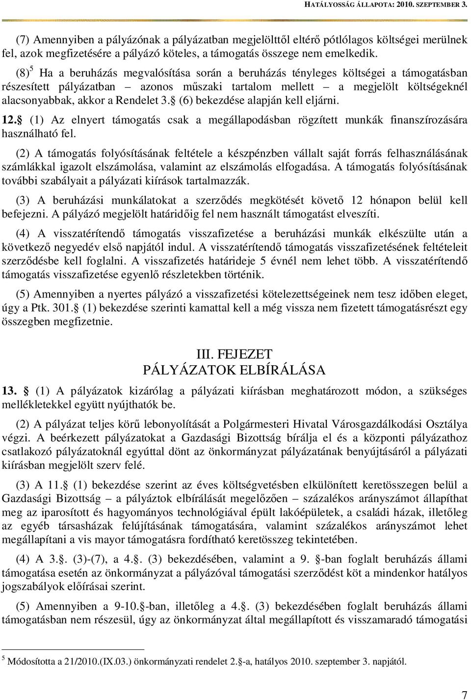 Rendelet 3. (6) bekezdése alapján kell eljárni. 12. (1) Az elnyert támogatás csak a megállapodásban rögzített munkák finanszírozására használható fel.